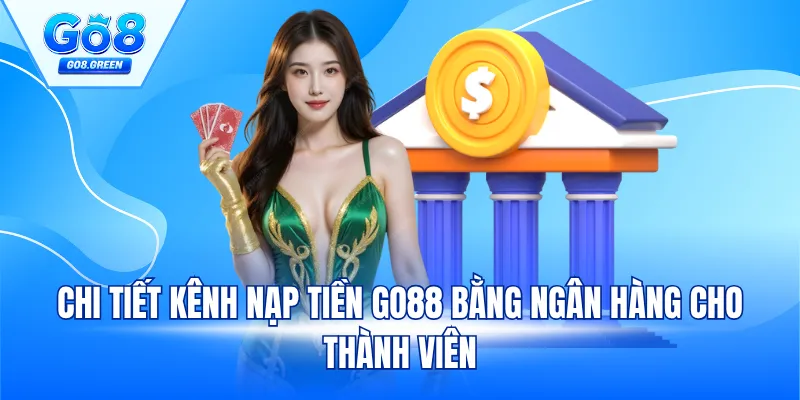 Chi tiết kênh nạp tiền Go88 bằng ngân hàng cho thành viên