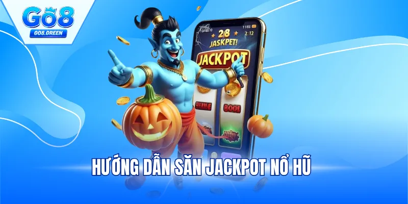 Hướng Dẫn Săn Jackpot Nổ Hũ Đỉnh Cao Từ Chuyên Gia
